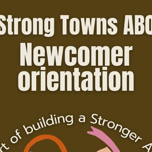 Strong Towns Newcomer Orientation